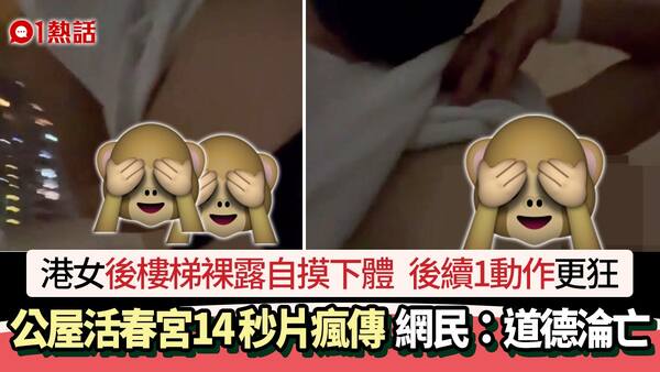 港女後樓梯裸露自摸下體 公屋活春宮14秒片瘋傳